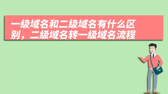 一级域名和二级域名有什么区别，二级域名转一级域名流程