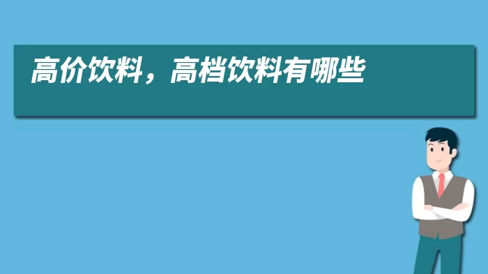 高价饮料，高档饮料有哪些