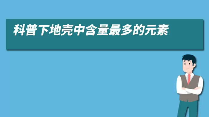 科普下地壳中含量最多的元素