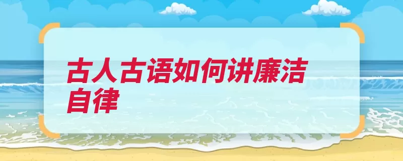 古人古语如何讲廉洁自律