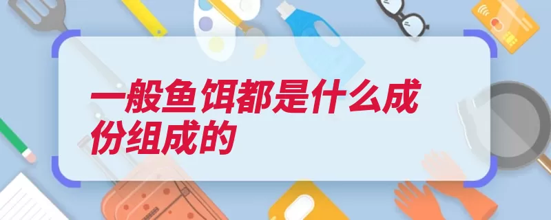 一般鱼饵都是什么成份组成的