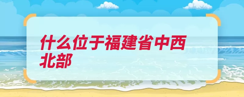 什么位于福建省中西北部（宁化福建省将乐泰）