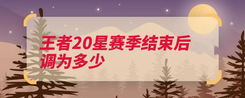 王者20星赛季结束后调为多少（王者掉到常规赛春）