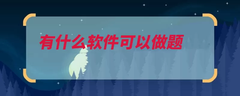 有什么软件可以做题（题库是一款软件学）