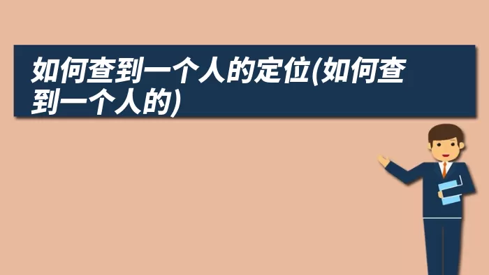 如何查到一个人的定位(如何查到一个人的)