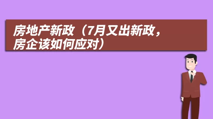 房地产新政（7月又出新政，房企该如何应对）