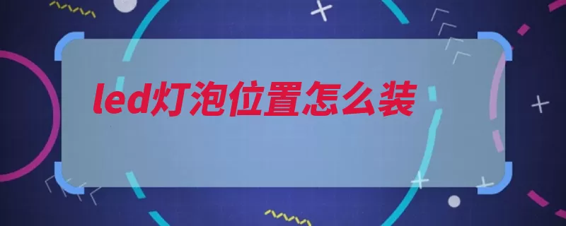 led灯泡位置怎么装（大灯卡盘总成灯泡）