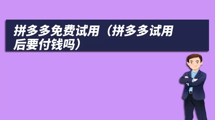 拼多多免费试用（拼多多试用后要付钱吗）
