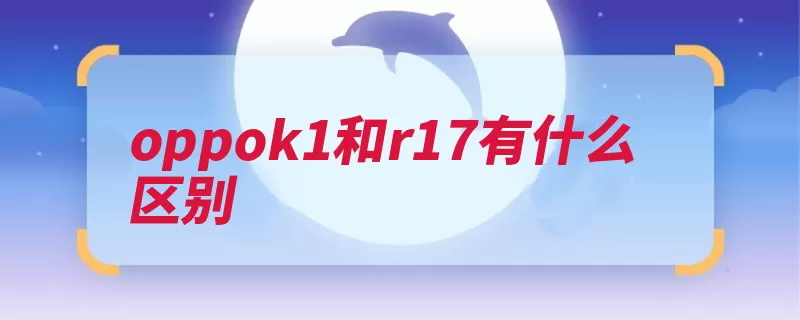 oppok1和r17有什么区别