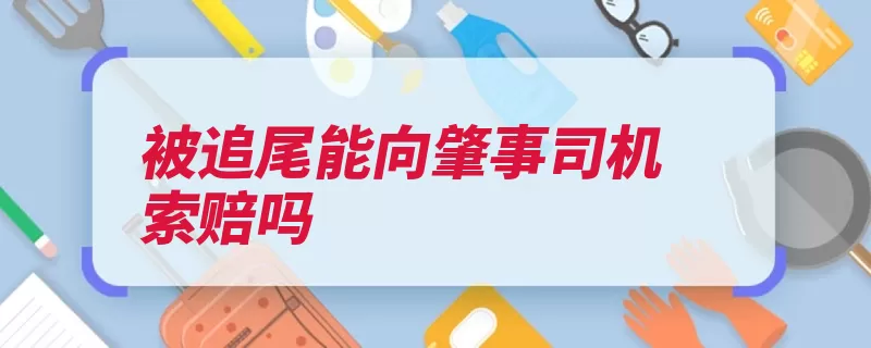 被追尾能向肇事司机索赔吗（当事人追尾民事诉）