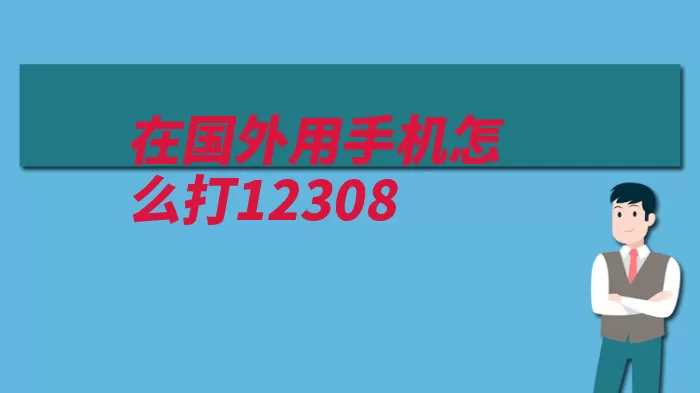 在国外用手机怎么打12308