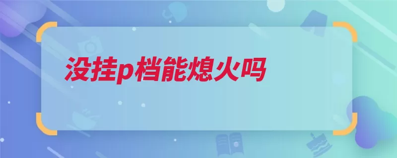 没挂p档能熄火吗