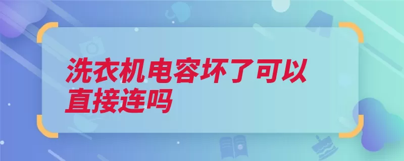 洗衣机电容坏了可以直接连吗