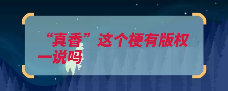 “真香”这个梗有版权一说吗