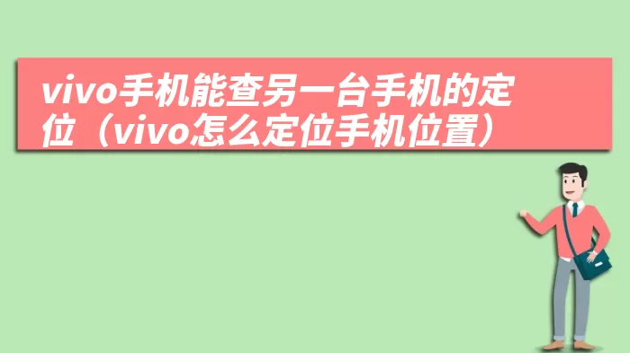 vivo手机能查另一台手机的定位（vivo怎么定位手机位置）