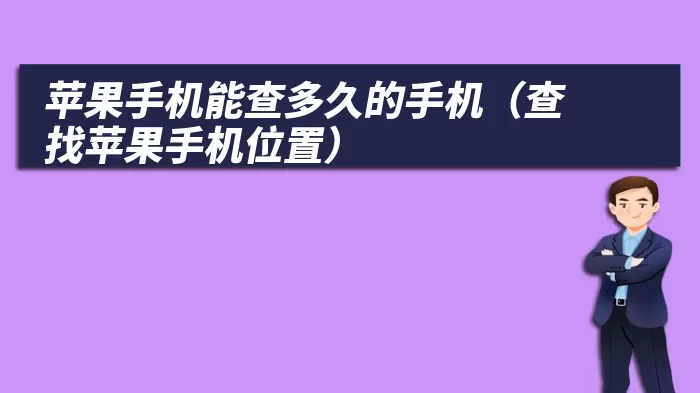 苹果手机能查多久的手机（查找苹果手机位置）