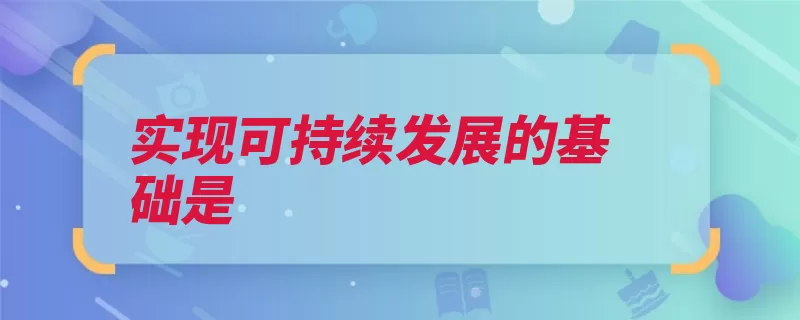 实现可持续发展的基础是