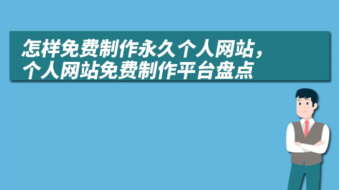 怎样免费制作永久个人网站，个人网站免费制作平台盘点