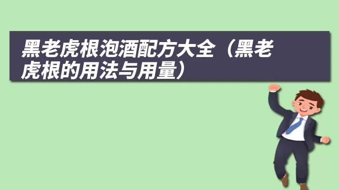 黑老虎根泡酒配方大全（黑老虎根的用法与用量）