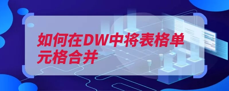 如何在DW中将表格单元格合并（点击单元格合并插）