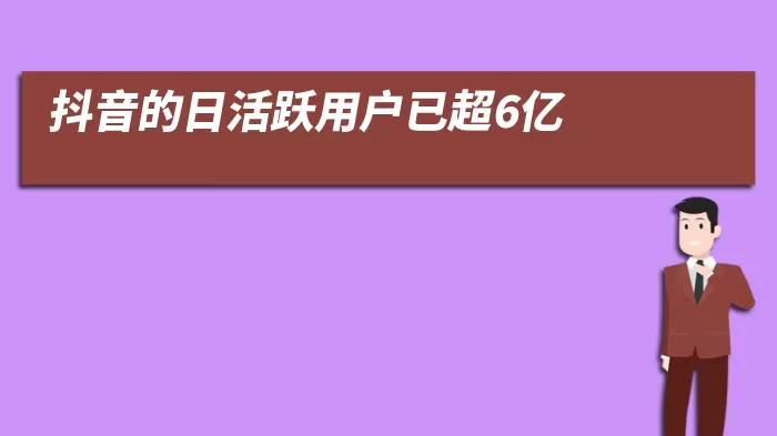 抖音的日活跃用户已超6亿