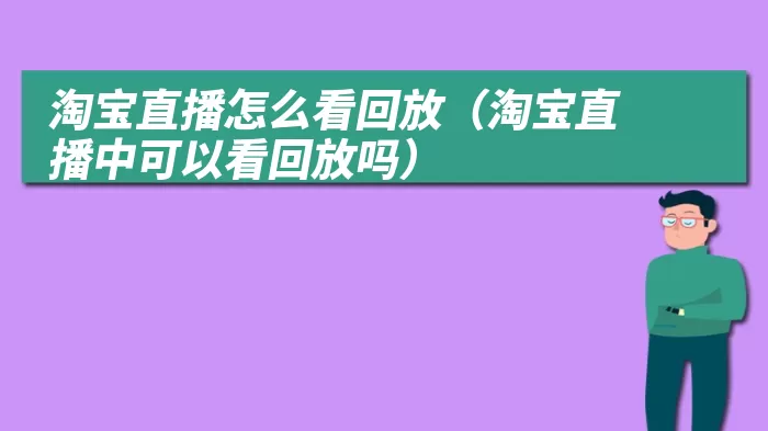 淘宝直播怎么看回放（淘宝直播中可以看回放吗）