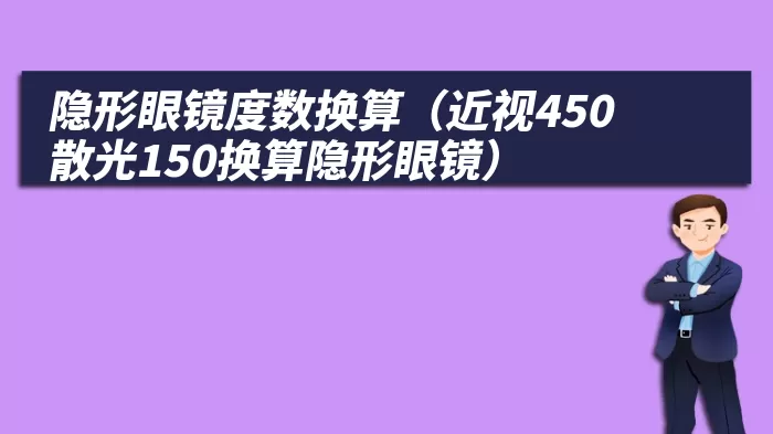 隐形眼镜度数换算（近视450散光150换算隐形眼镜）