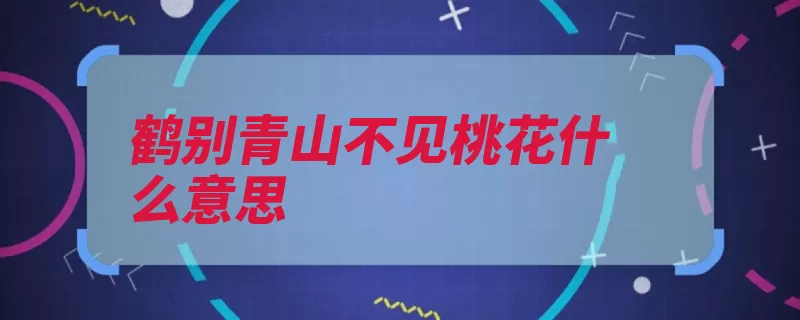 鹤别青山不见桃花什么意思