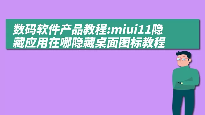 数码软件产品教程:miui11隐藏应用在哪隐藏桌面图标教程