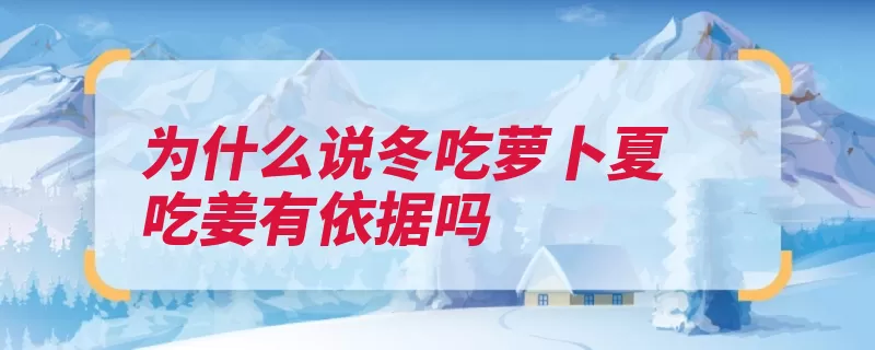 为什么说冬吃萝卜夏吃姜有依据吗