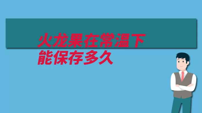 火龙果在常温下能保存多久