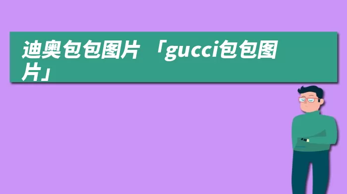 迪奥包包图片 「gucci包包图片」