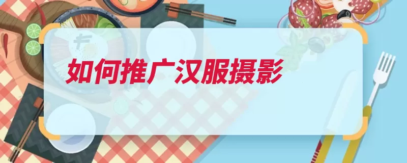 如何推广汉服摄影