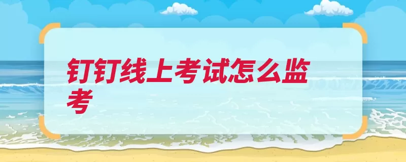 钉钉线上考试怎么监考