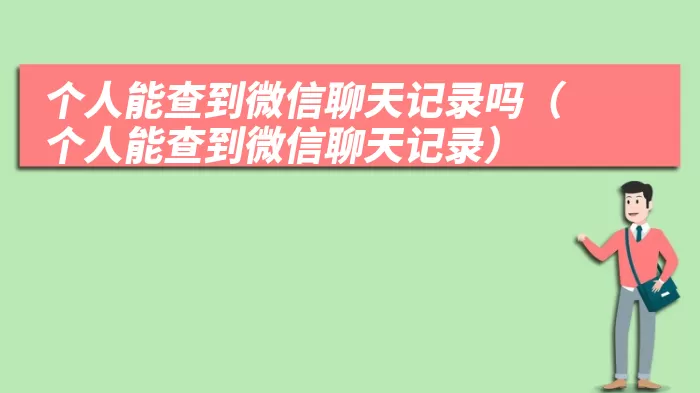 个人能查到微信聊天记录吗（个人能查到微信聊天记录）