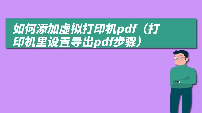 如何添加虚拟打印机pdf（打印机里设置导出pdf步骤）