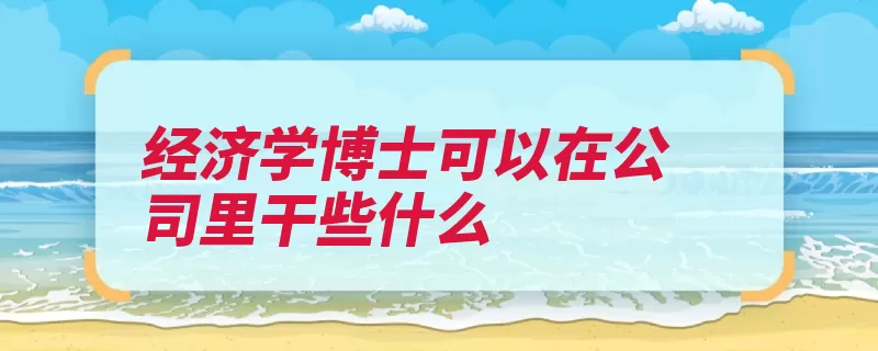 经济学博士可以在公司里干些什么