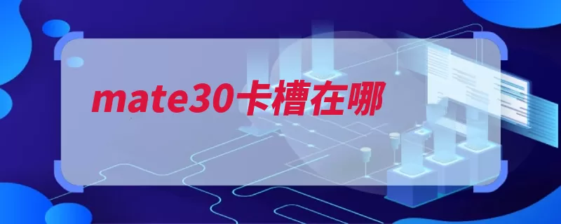 mate30卡槽在哪