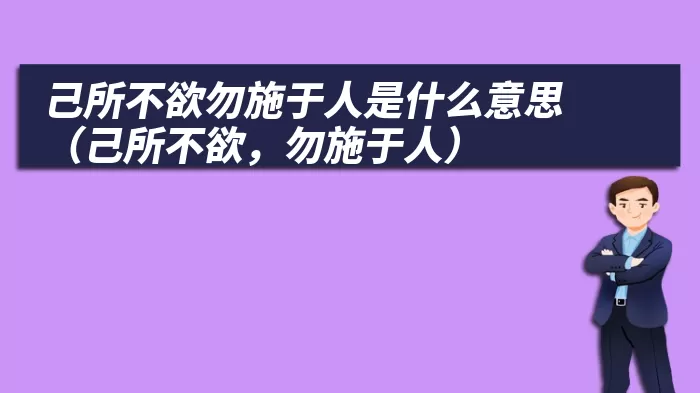 己所不欲勿施于人是什么意思（己所不欲，勿施于人）