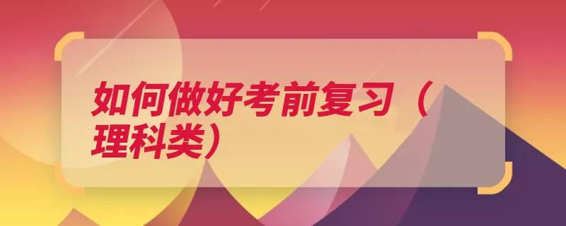 如何做好考前复习（理科类）