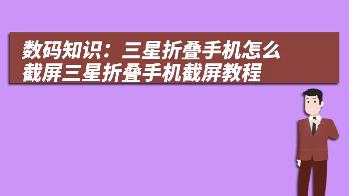 数码知识：三星折叠手机怎么截屏三星折叠手机截屏教程