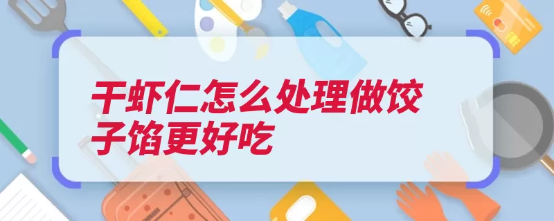 干虾仁怎么处理做饺子馅更好吃