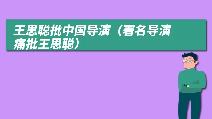 王思聪批中国导演（著名导演痛批王思聪）