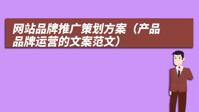 网站品牌推广策划方案（产品品牌运营的文案范文）