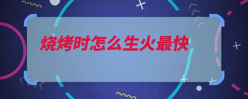 烧烤时怎么生火最快