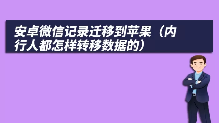 安卓微信记录迁移到苹果（内行人都怎样转移数据的）