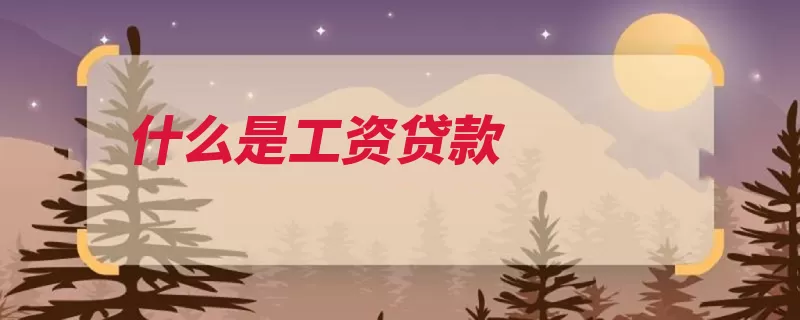 什么是工资贷款