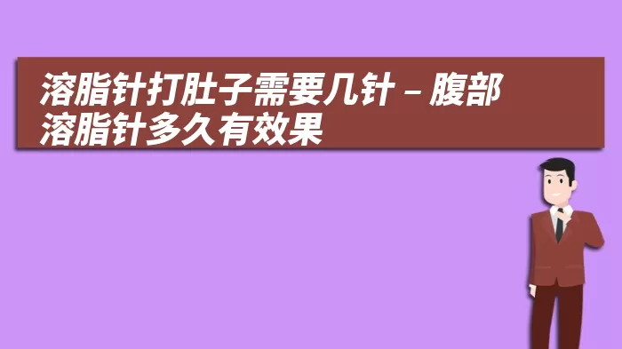 溶脂针打肚子需要几针 – 腹部溶脂针多久有效果