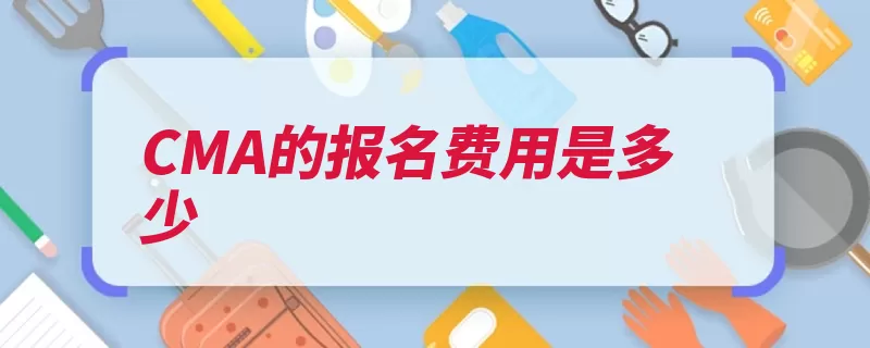 CMA的报名费用是多少