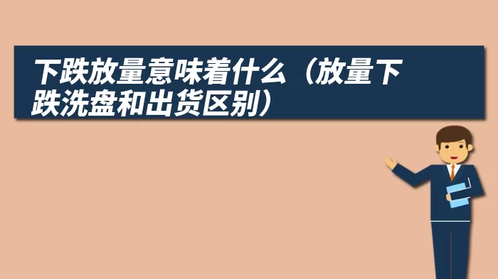 下跌放量意味着什么（放量下跌洗盘和出货区别）